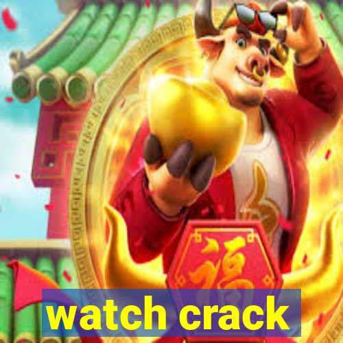 watch crack